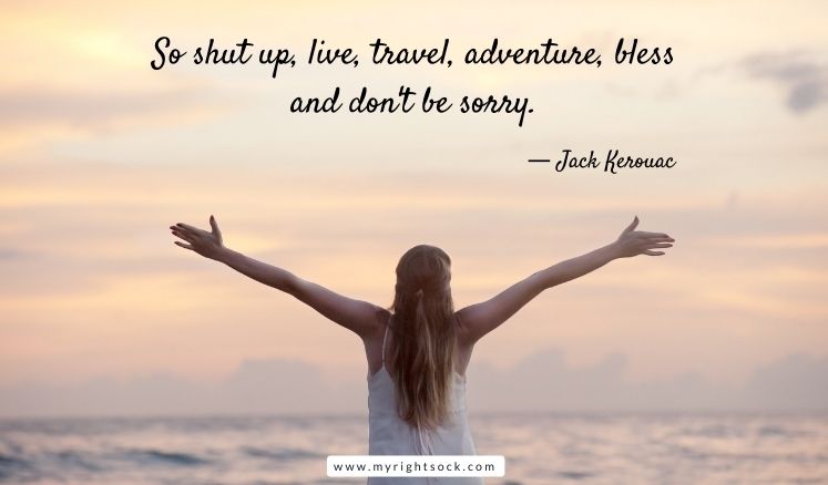 Jack Kerouac Adventure quotes so shut up, live, travel, adventure, bless and don't be sorry